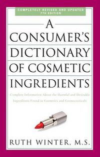 Cover image for A Consumer's Dictionary of Cosmetic Ingredients: Complete Information about the Harmful and Desirable Ingredients Found in Cosmetics and Cosmeceuticals