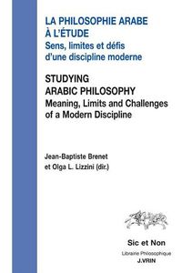 Cover image for La Philosophie Arabe a l'Etude / Studying Arabic Philosophy: Sens, Limites Et Defis d'Une Discipline Moderne Meaning, Limits and Challenges of a Modern Discipline