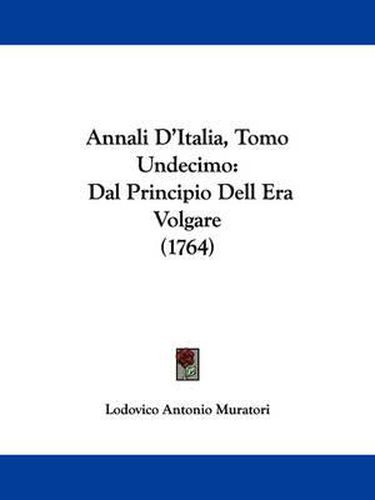Cover image for Annali D'Italia, Tomo Undecimo: Dal Principio Dell Era Volgare (1764)