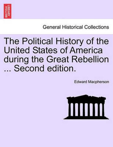 Cover image for The Political History of the United States of America During the Great Rebellion ... Second Edition.