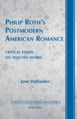 Philip Roth's Postmodern American Romance: Critical Essays on Selected Works- Foreword by Derek Parker Royal