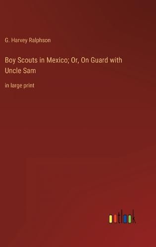 Cover image for Boy Scouts in Mexico; Or, On Guard with Uncle Sam