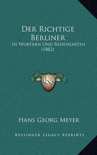 Cover image for Der Richtige Berliner: In Wortern Und Redensarten (1882)