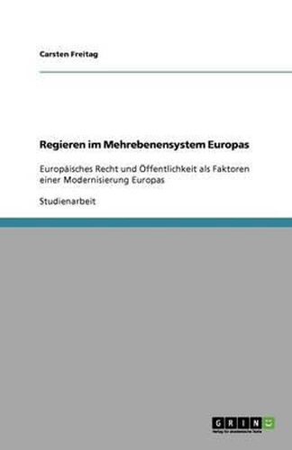 Cover image for Regieren im Mehrebenensystem Europas: Europaisches Recht und OEffentlichkeit als Faktoren einer Modernisierung Europas