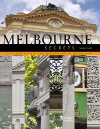 Cover image for Melbourne Secrets: Cuisine, Culture, Fashion, Interiors
