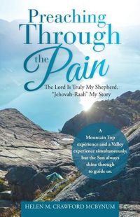 Cover image for Preaching Through the Pain: The Lord Is Truly My Shepherd, Jehovah-Raah My Story