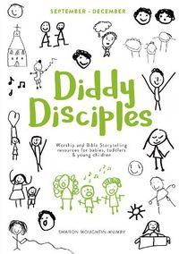 Cover image for Diddy Disciples 1: September to December: Worship And Storytelling Resources For Babies, Toddlers And Young Children.