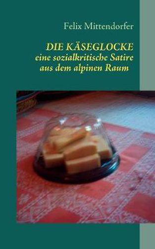 Cover image for Die Kaeseglocke: eine sozialkritische Satire aus dem alpinen Raum