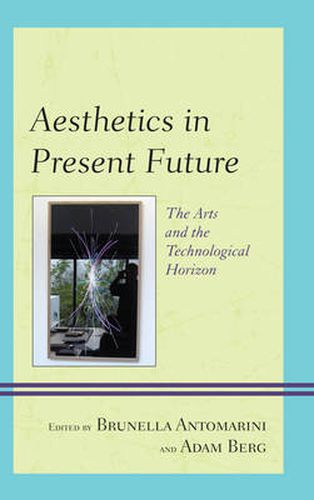 Aesthetics in Present Future: The Arts and the Technological Horizon