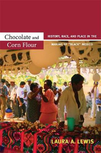 Cover image for Chocolate and Corn Flour: History, Race, and Place in the Making of  Black  Mexico