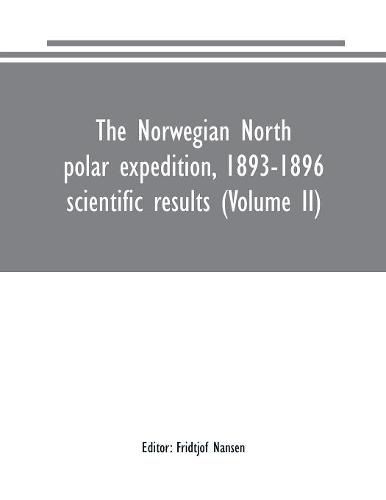 The Norwegian North polar expedition, 1893-1896: scientific results (Volume II)