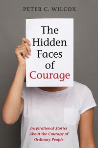 Cover image for The Hidden Faces of Courage: Inspirational Stories about the Courage of Ordinary People