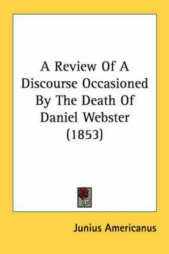 Cover image for A Review of a Discourse Occasioned by the Death of Daniel Webster (1853)