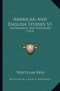 Cover image for American and English Studies V1 American and English Studies V1: Government and Education (1913) Government and Education (1913)