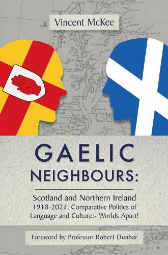 Cover image for GAELIC NEIGHBOURS: Scotland and Northern Ireland 1918-2021; Comparative Politics of Language and Culture: Worlds Apart!