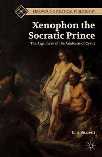 Cover image for Xenophon the Socratic Prince: The Argument of the Anabasis of Cyrus