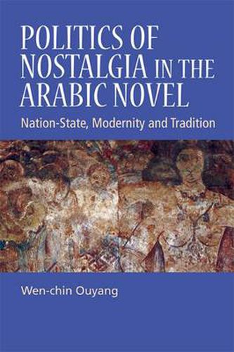 Cover image for Politics of Nostalgia in the Arabic Novel: Nation-State, Modernity and Tradition
