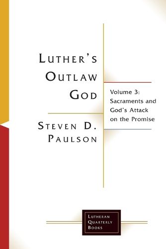Cover image for Luther's Outlaw God: Volume 3: Sacraments and God's Attack on the Promise