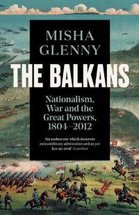 Cover image for The Balkans, 1804-2012: Nationalism, War and the Great Powers