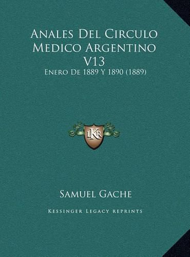 Cover image for Anales del Circulo Medico Argentino V13: Enero de 1889 y 1890 (1889)