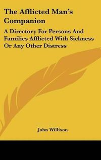 Cover image for The Afflicted Man's Companion: A Directory for Persons and Families Afflicted with Sickness or Any Other Distress