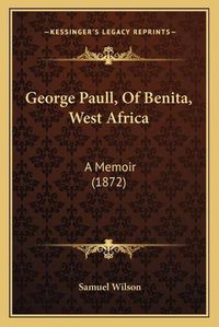 Cover image for George Paull, of Benita, West Africa: A Memoir (1872)