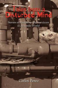 Cover image for Tales from a Disturbed Mind: Stories of Predators and Surviviors in a Hostile World