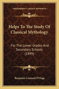 Cover image for Helps to the Study of Classical Mythology: For the Lower Grades and Secondary Schools (1899)