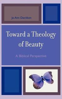 Cover image for Toward a Theology of Beauty: A Biblical Perspective