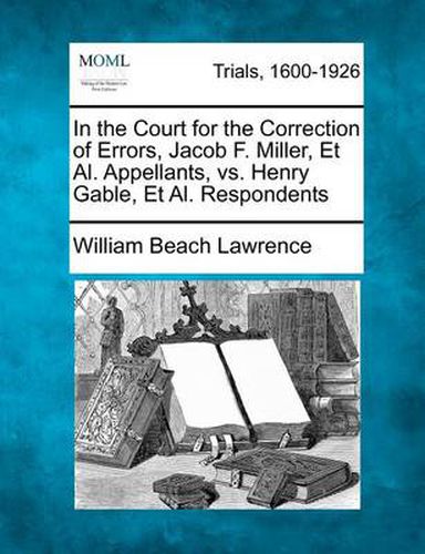 In the Court for the Correction of Errors, Jacob F. Miller, et al. Appellants, vs. Henry Gable, et al. Respondents