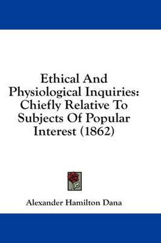 Ethical and Physiological Inquiries: Chiefly Relative to Subjects of Popular Interest (1862)