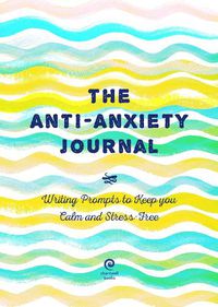 Cover image for The Anti-Anxiety Journal: Writing Prompts to Keep You Calm and Stress-Free