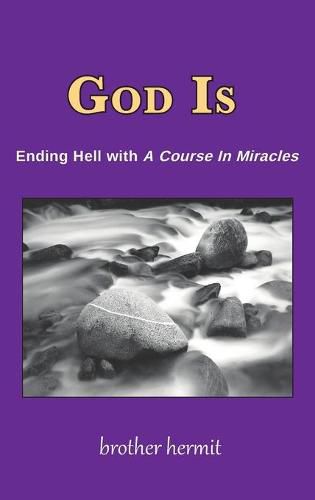 Cover image for God Is: Ending Hell with A Course In Miracles (hardcover)