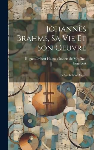 Cover image for Johannes Brahms, sa vie et son Oeuvre