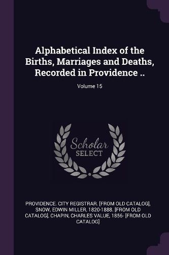Cover image for Alphabetical Index of the Births, Marriages and Deaths, Recorded in Providence ..; Volume 15