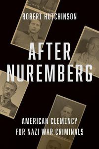 Cover image for After Nuremberg: American Clemency for Nazi War Criminals