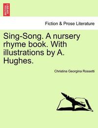 Cover image for Sing-Song. a Nursery Rhyme Book. with Illustrations by A. Hughes.