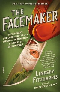Cover image for The Facemaker: A Visionary Surgeon's Battle to Mend the Disfigured Soldiers of World War I