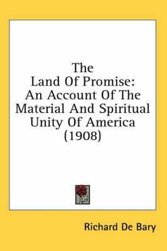 Cover image for The Land of Promise: An Account of the Material and Spiritual Unity of America (1908)