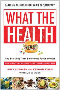 Cover image for What the Health: The Startling Truth Behind the Foods We Eat, Plus 50 Plant-Rich Recipes to Get You Feeling Your Best