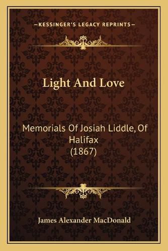 Cover image for Light and Love: Memorials of Josiah Liddle, of Halifax (1867)