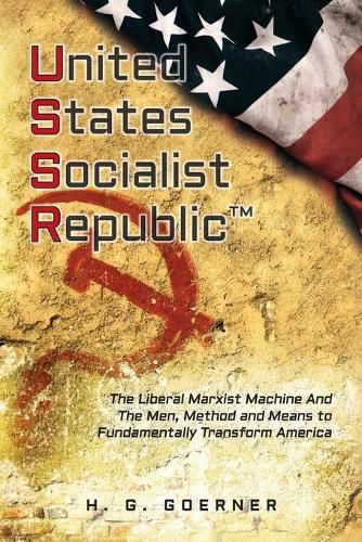 Cover image for U.nited S.tates S.ocialist R.epublic: The Liberal / Marxist Machine And The Men, Method and Means to Fundamentally Transform America