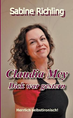 Cover image for Claudia Mey - Dick war gestern: Herrlich selbstironisch!