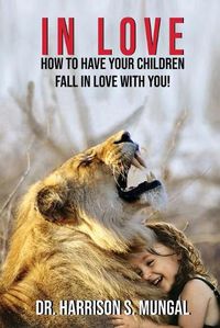 Cover image for In Love: How to Have Your Children Fall in Love With You!