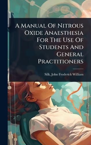 Cover image for A Manual Of Nitrous Oxide Anaesthesia For The Use Of Students And General Practitioners