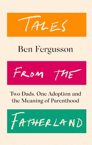 Cover image for Tales from the Fatherland: Two Dads, One Adoption and the Meaning of Parenthood