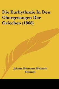 Cover image for Die Eurhythmie in Den Chorgesangen Der Griechen (1868)