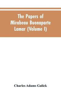 Cover image for The papers of Mirabeau Buonaparte Lamar (Volume I)