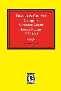 Cover image for Franklin County, Georgia Superior Court Loose Papers, 1797-1860.