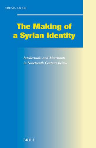 Cover image for The Making of a Syrian Identity: Intellectuals and Merchants in Nineteenth-Century Beirut